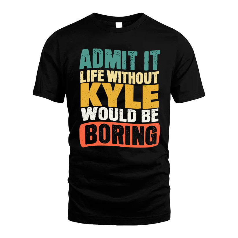 KYLE KTT28-AMER50-111–Personalized Funny Quote Apparel “Life Without NAME Would Be Boring”