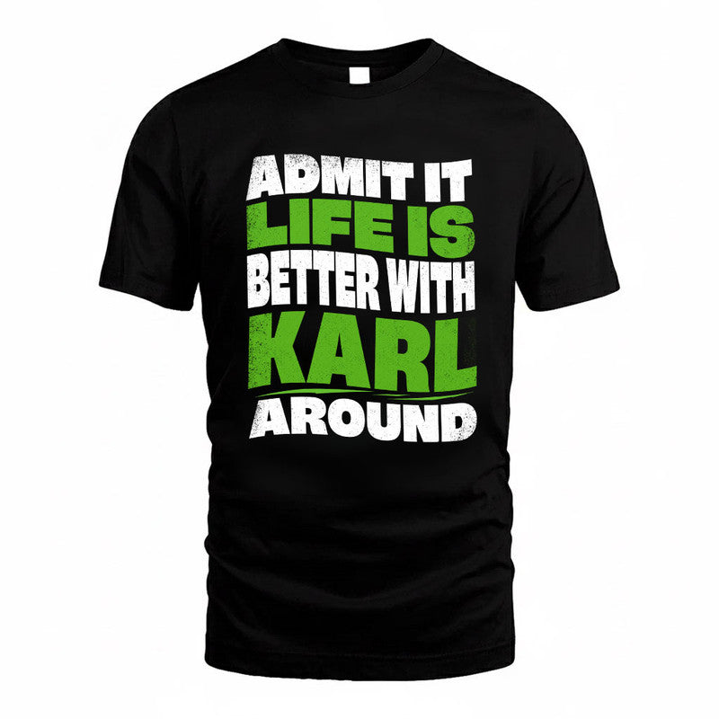 KARL KTT19-K098-189 – Personalized Funny Quote Apparel “Admit It, Life Is Better With NAME Around”