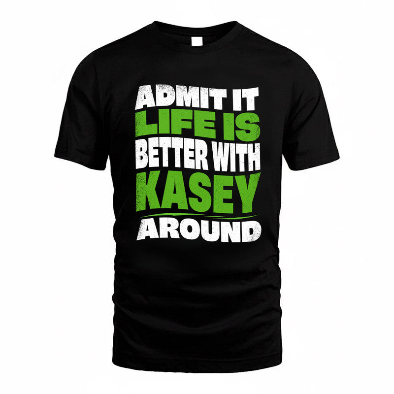 KASEY KTT19-K098-189 – Personalized Funny Quote Apparel “Admit It, Life Is Better With NAME Around”