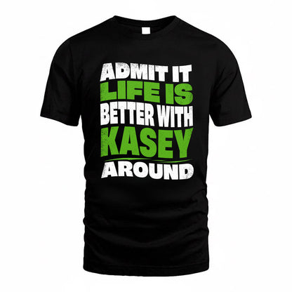 KASEY KTT19-K098-189 – Personalized Funny Quote Apparel “Admit It, Life Is Better With NAME Around”