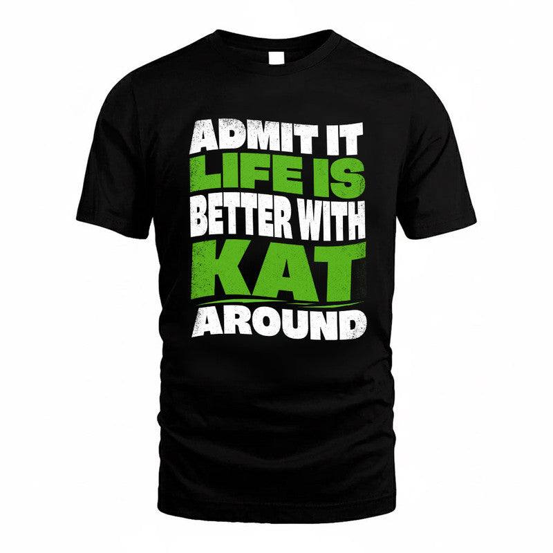 KAT KTT19-K098-189 – Personalized Funny Quote Apparel “Admit It, Life Is Better With NAME Around”