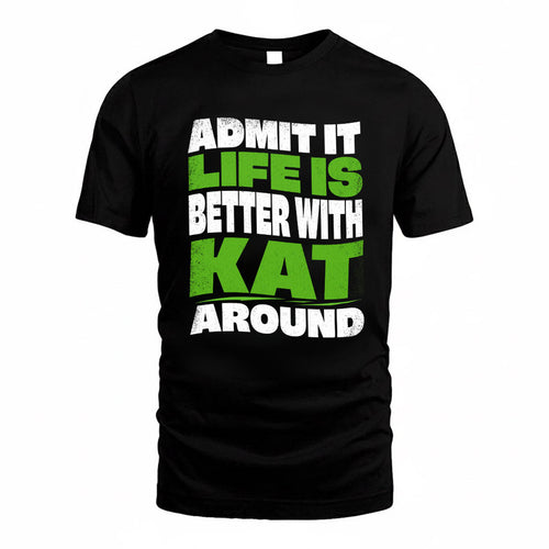 KAT KTT19-K098-189 – Personalized Funny Quote Apparel “Admit It, Life Is Better With NAME Around”