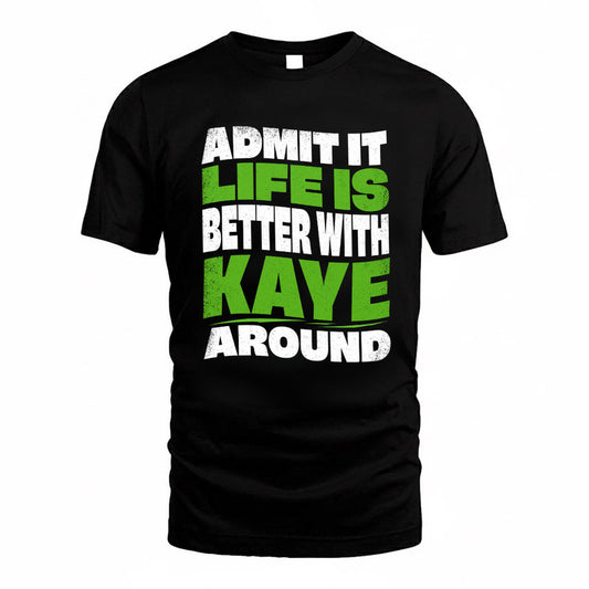 KAYE KTT19-K098-189 – Personalized Funny Quote Apparel “Admit It, Life Is Better With NAME Around”