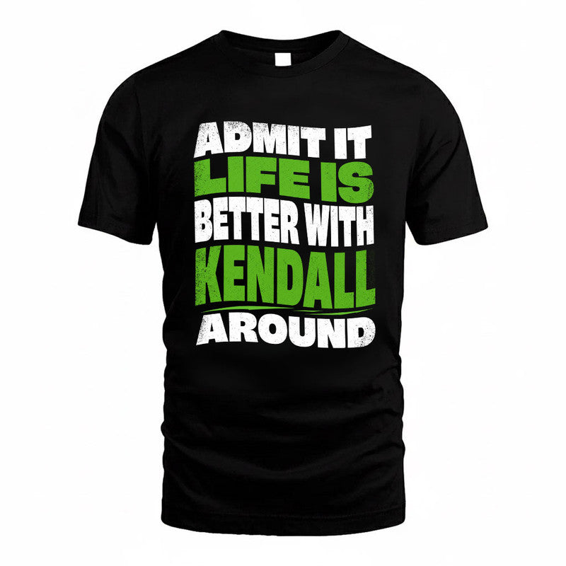 KENDALL KTT19-K098-189 – Personalized Funny Quote Apparel “Admit It, Life Is Better With NAME Around”