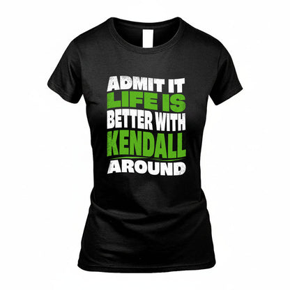 KENDALL KTT19-K098-189 – Personalized Funny Quote Apparel “Admit It, Life Is Better With NAME Around”