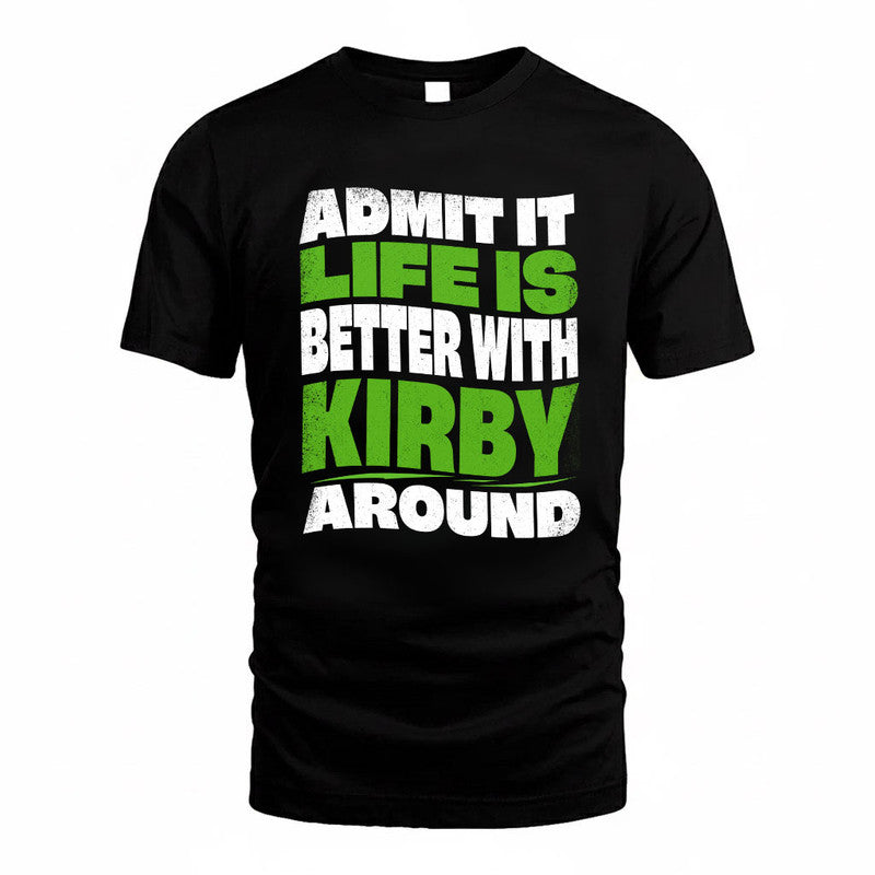 KIRBY KTT19-K098-189 – Personalized Funny Quote Apparel “Admit It, Life Is Better With NAME Around”