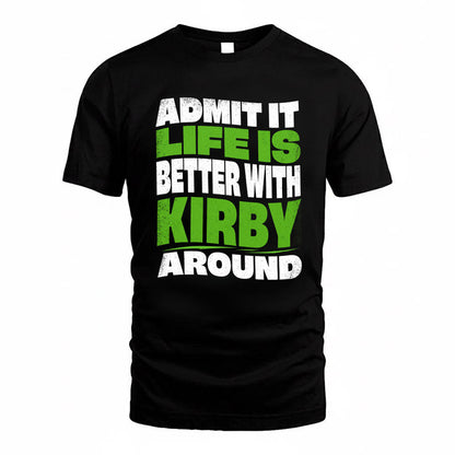 KIRBY KTT19-K098-189 – Personalized Funny Quote Apparel “Admit It, Life Is Better With NAME Around”