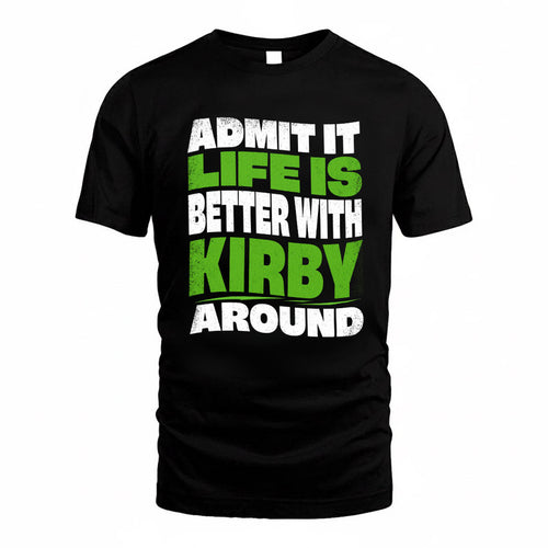 KIRBY KTT19-K098-189 – Personalized Funny Quote Apparel “Admit It, Life Is Better With NAME Around”