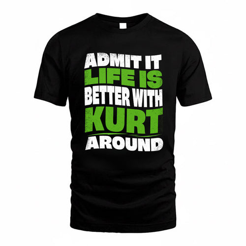 KURT KTT19-K098-189 – Personalized Funny Quote Apparel “Admit It, Life Is Better With NAME Around”