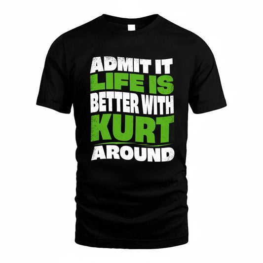 KURT KTT19-K098-189 – Personalized Funny Quote Apparel “Admit It, Life Is Better With NAME Around”