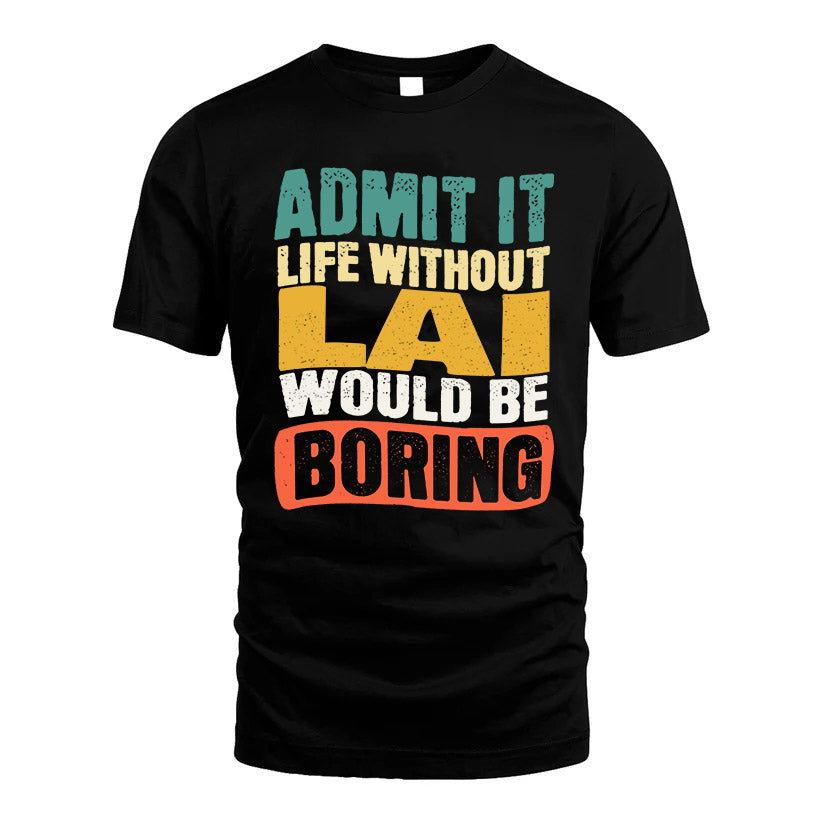 LAI KTT28-AMER50-111–Personalized Funny Quote Apparel “Life Without NAME Would Be Boring”