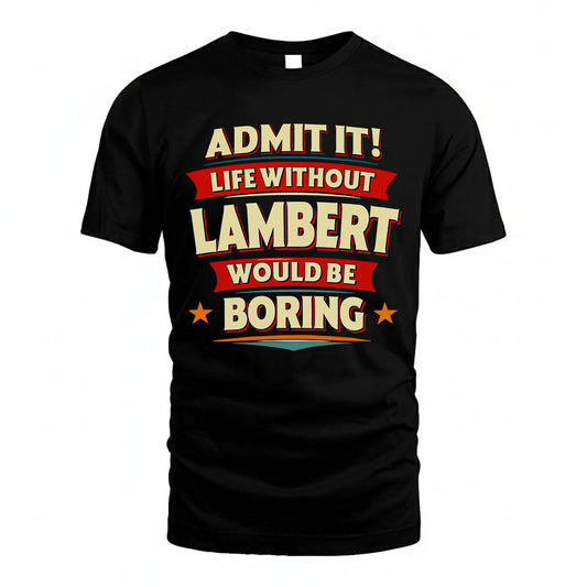 LAMBERT HH88-K2-106–Personalized Funny Quote Apparel “Life Without NAME Would Be Boring”