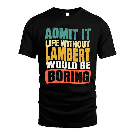 LAMBERT KTT28-AMER50-111–Personalized Funny Quote Apparel “Life Without NAME Would Be Boring”