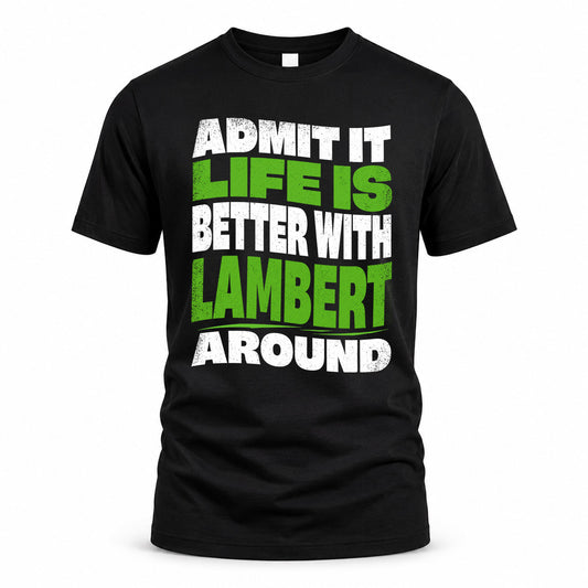 LAMBERT KTT19-K098-189 – Personalized Funny Quote Apparel “Admit It, Life Is Better With NAME Around”