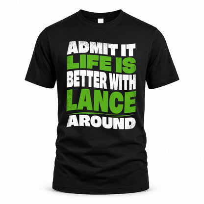 LANCE KTT19-K098-189 – Personalized Funny Quote Apparel “Admit It, Life Is Better With NAME Around”