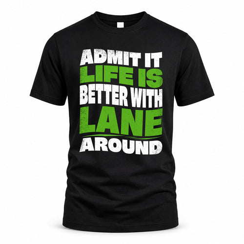 LANE KTT19-K098-189 – Personalized Funny Quote Apparel “Admit It, Life Is Better With NAME Around”
