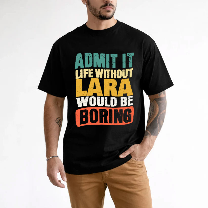 LARA KTT28-AMER50-111–Personalized Funny Quote Apparel “Life Without NAME Would Be Boring”