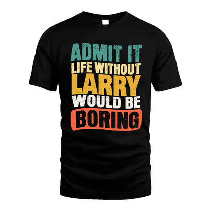 LARRY KTT28-AMER50-111–Personalized Funny Quote Apparel “Life Without NAME Would Be Boring”