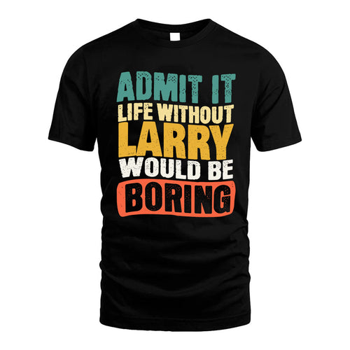LARRY KTT28-AMER50-111–Personalized Funny Quote Apparel “Life Without NAME Would Be Boring”