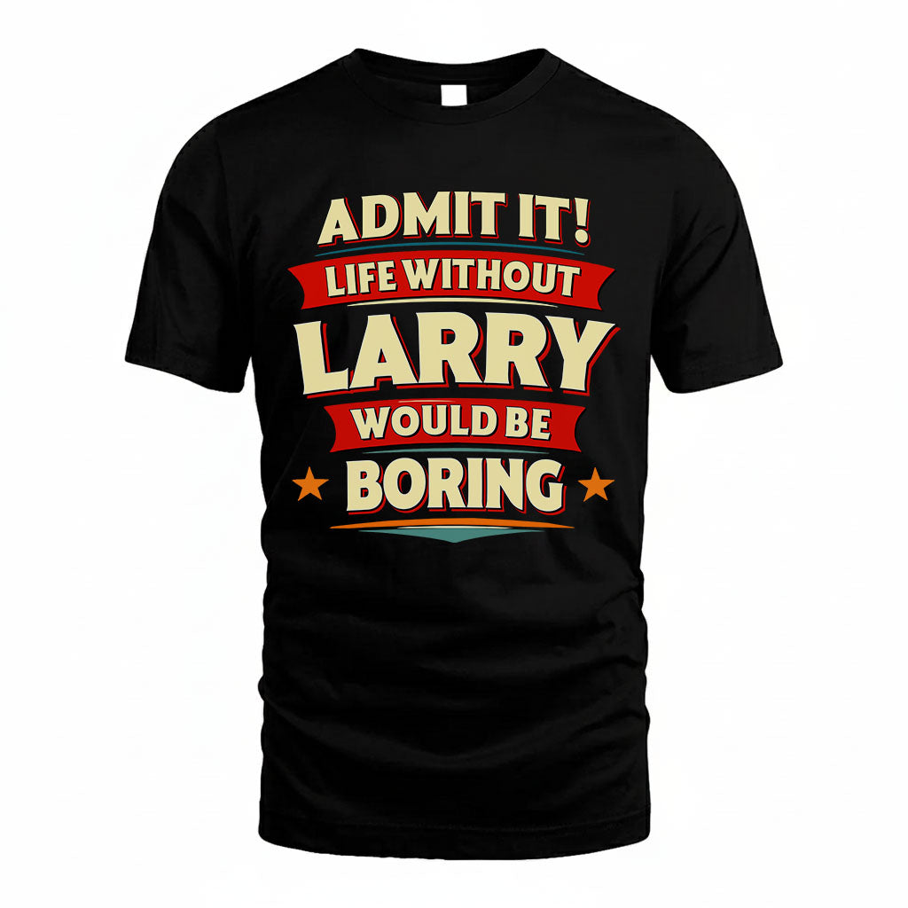 LARRY HH88-K2-106–Personalized Funny Quote Apparel “Life Without NAME Would Be Boring”