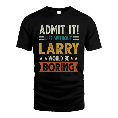 LARRY HH88-K2–Personalized Funny Quote Apparel “Life Without NAME Would Be Boring”