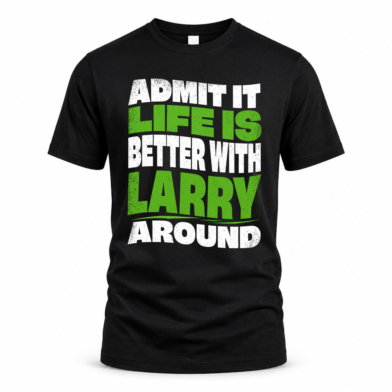 LARRY KTT19-K098-189 – Personalized Funny Quote Apparel “Admit It, Life Is Better With NAME Around”