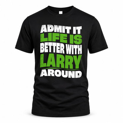 LARRY KTT19-K098-189 – Personalized Funny Quote Apparel “Admit It, Life Is Better With NAME Around”