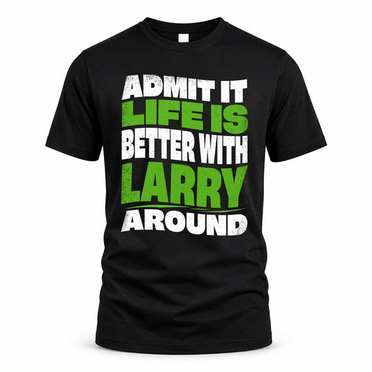 LARRY KTT19-K098-189 – Personalized Funny Quote Apparel “Admit It, Life Is Better With NAME Around”
