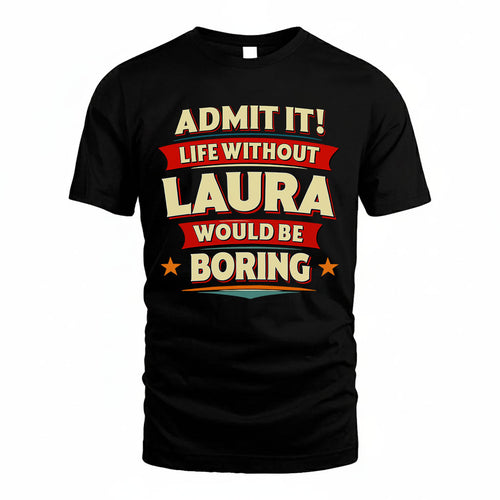 LAURA HH88-K2-106–Personalized Funny Quote Apparel “Life Without NAME Would Be Boring”