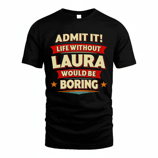 LAURA HH88-K2-106–Personalized Funny Quote Apparel “Life Without NAME Would Be Boring”