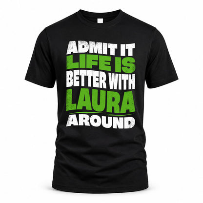 LAURA KTT19-K098-189 – Personalized Funny Quote Apparel “Admit It, Life Is Better With NAME Around”
