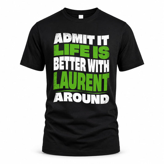 LAURENT KTT19-K098-189 – Personalized Funny Quote Apparel “Admit It, Life Is Better With NAME Around”
