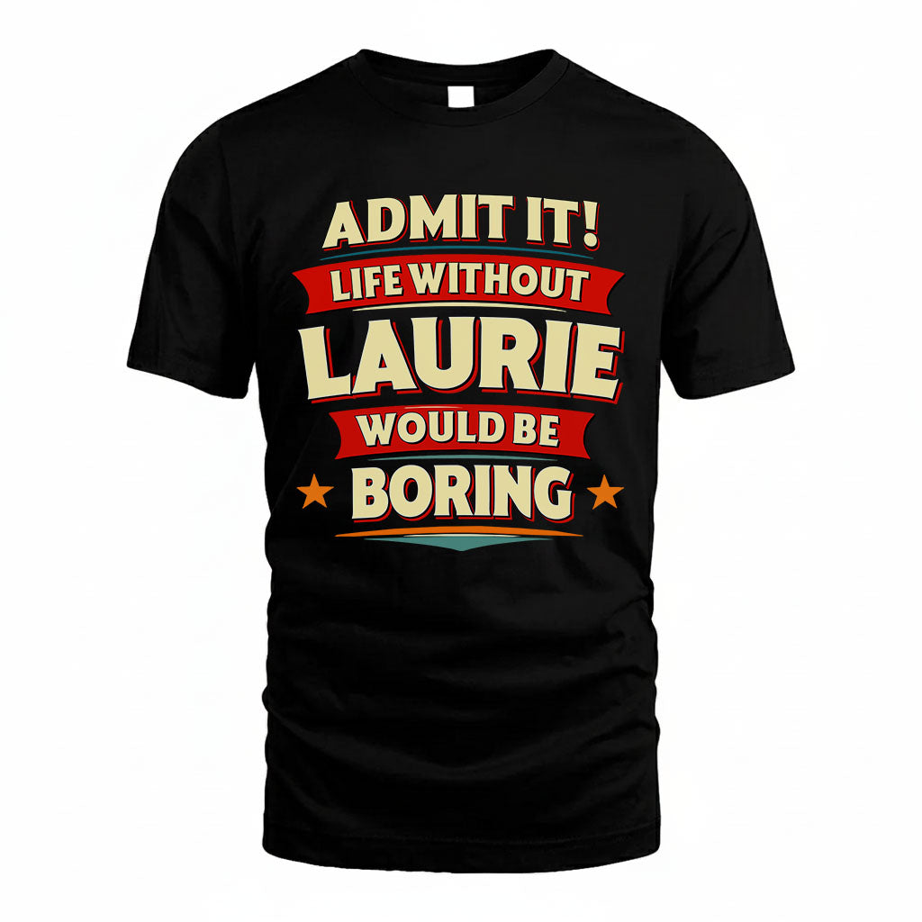 LAURIE HH88-K2-106–Personalized Funny Quote Apparel “Life Without NAME Would Be Boring”
