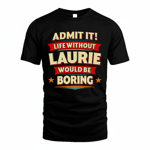 LAURIE HH88-K2-106–Personalized Funny Quote Apparel “Life Without NAME Would Be Boring”