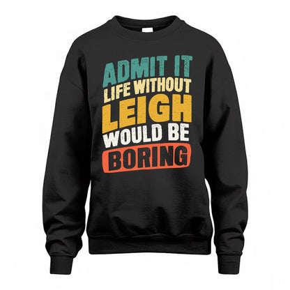 LEIGH TP88-K4-229–Personalized Funny Quote Apparel “Life Without NAME Would Be Boring”