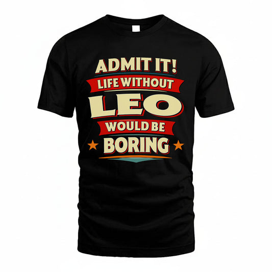 LEO HH88-K2-106–Personalized Funny Quote Apparel “Life Without NAME Would Be Boring”