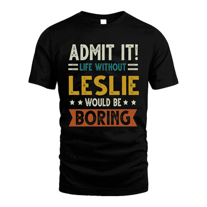 LESLIE HH88-K2–Personalized Funny Quote Apparel “Life Without NAME Would Be Boring”