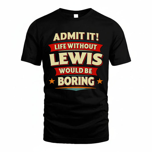 LEWIS HH88-K2-106–Personalized Funny Quote Apparel “Life Without NAME Would Be Boring”