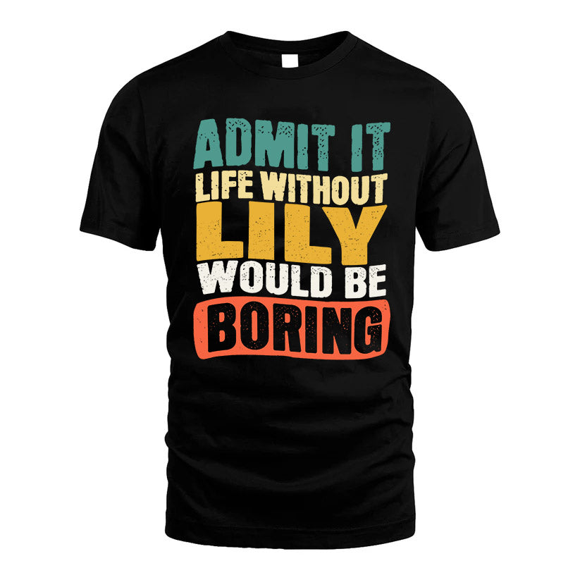 LILY KTT28-AMER50-111–Personalized Funny Quote Apparel “Life Without NAME Would Be Boring”