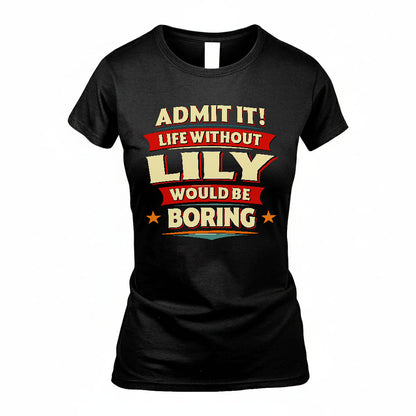 LILY HH88-K2-106–Personalized Funny Quote Apparel “Life Without NAME Would Be Boring”