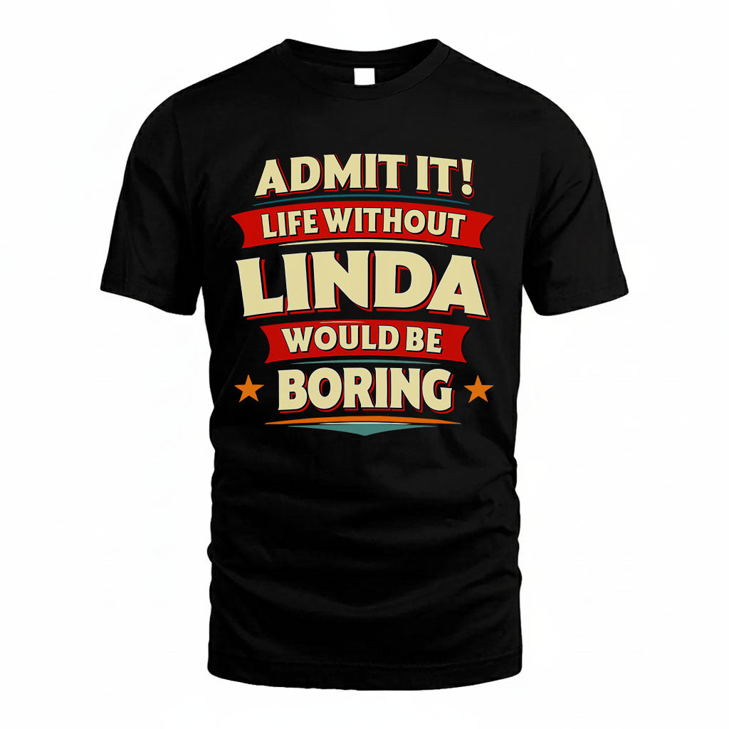 LINDA HH88-K2-106–Personalized Funny Quote Apparel “Life Without NAME Would Be Boring”