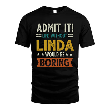 LINDA HH88-K2–Personalized Funny Quote Apparel “Life Without NAME Would Be Boring”
