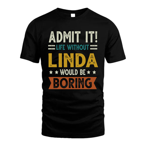 LINDA HH88-K2–Personalized Funny Quote Apparel “Life Without NAME Would Be Boring”
