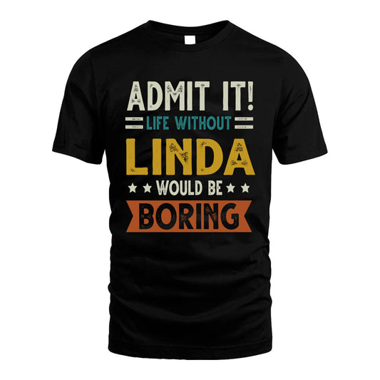 LINDA HH88-K2–Personalized Funny Quote Apparel “Life Without NAME Would Be Boring”