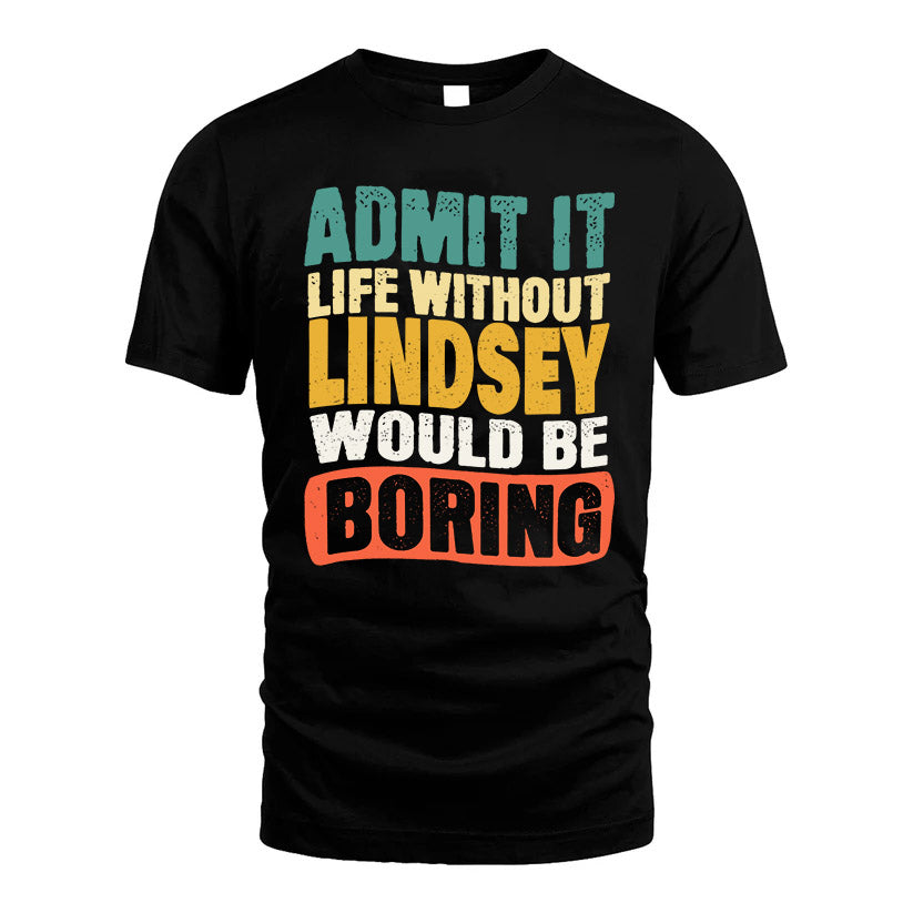 LINDSEY KTT28-AMER50-111–Personalized Funny Quote Apparel “Life Without NAME Would Be Boring”