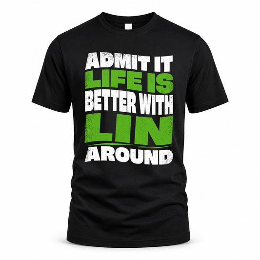 LIN KTT19-K098-189 – Personalized Funny Quote Apparel “Admit It, Life Is Better With NAME Around”