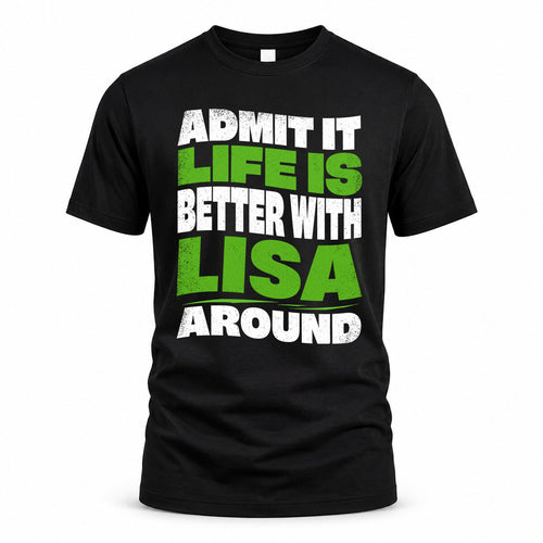 LISA KTT19-K098-189 – Personalized Funny Quote Apparel “Admit It, Life Is Better With NAME Around”