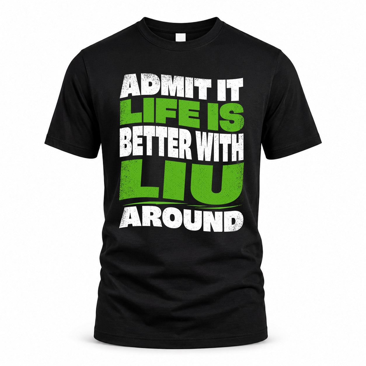 LIU KTT19-K098-189 – Personalized Funny Quote Apparel “Admit It, Life Is Better With NAME Around”
