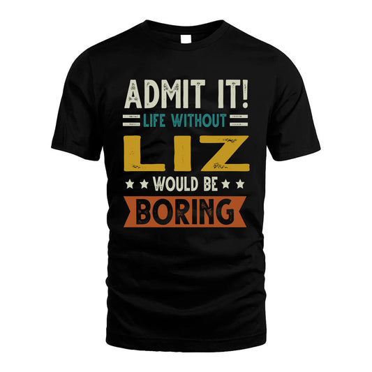 LIZ HH88-K2–Personalized Funny Quote Apparel “Life Without NAME Would Be Boring”