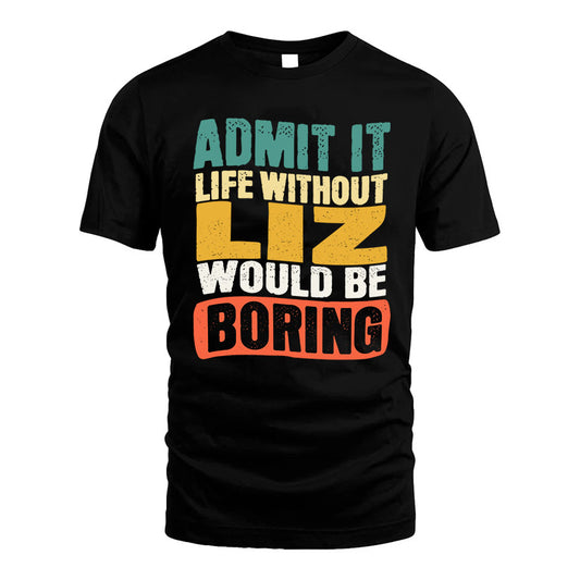 LIZ KTT28-AMER50-111–Personalized Funny Quote Apparel “Life Without NAME Would Be Boring”